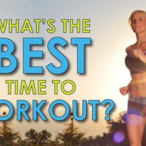 The Best Time For Your Workout: Find Out What Part of The Day is Best for You